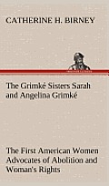 The Grimk? Sisters Sarah and Angelina Grimk?: the First American Women Advocates of Abolition and Woman's Rights
