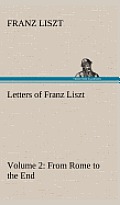 Letters of Franz Liszt -- Volume 2 from Rome to the End