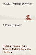 A Primary Reader Old-Time Stories, Fairy Tales and Myths Retold by Children
