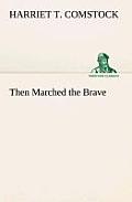 Then Marched the Brave