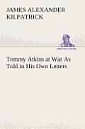 Tommy Atkins at War As Told in His Own Letters