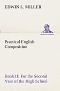 Practical English Composition: Book II. For the Second Year of the High School