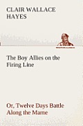 The Boy Allies on the Firing Line Or, Twelve Days Battle Along the Marne