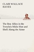 The Boy Allies in the Trenches Midst Shot and Shell Along the Aisne