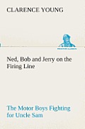 Ned, Bob and Jerry on the Firing Line The Motor Boys Fighting for Uncle Sam