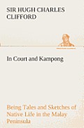 In Court and Kampong Being Tales and Sketches of Native Life in the Malay Peninsula