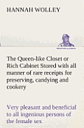 The Queen-like Closet or Rich Cabinet Stored with all manner of rare receipts for preserving, candying and cookery. Very pleasant and beneficial to al