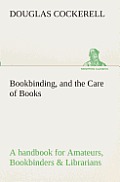 Bookbinding, and the Care of Books A handbook for Amateurs, Bookbinders & Librarians