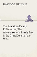 The American Family Robinson or, The Adventures of a Family lost in the Great Desert of the West
