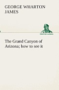 The Grand Canyon of Arizona how to see it