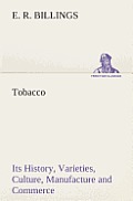 Tobacco Its History, Varieties, Culture, Manufacture and Commerce