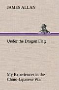 Under the Dragon Flag My Experiences in the Chino-Japanese War