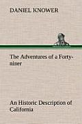 The Adventures of a Forty-Niner an Historic Description of California, with Events and Ideas of San Francisco and Its People in Those Early Days