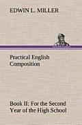 Practical English Composition: Book II. for the Second Year of the High School