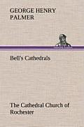 Bell's Cathedrals: The Cathedral Church of Rochester a Description of Its Fabric and a Brief History of the Episcopal See