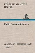 Philip Dru Administrator: a Story of Tomorrow 1920 - 1935