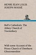 Bell's Cathedrals: The Abbey Church of Tewkesbury with some Account of the Priory Church of Deerhurst Gloucestershire