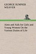 Aims and AIDS for Girls and Young Women on the Various Duties of Life, Physical, Intellectual, and Moral Development Self-Culture, Improvement, Dress,