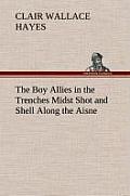 The Boy Allies in the Trenches Midst Shot and Shell Along the Aisne