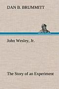 John Wesley, Jr. the Story of an Experiment