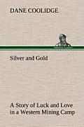 Silver and Gold a Story of Luck and Love in a Western Mining Camp