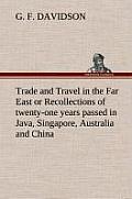 Trade and Travel in the Far East or Recollections of twenty-one years passed in Java, Singapore, Australia and China.