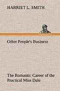 Other People's Business the Romantic Career of the Practical Miss Dale