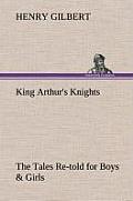 King Arthur's Knights the Tales Re-Told for Boys & Girls