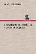 Searchlights on Health the Science of Eugenics