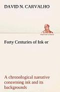 Forty Centuries of Ink or, a chronological narrative concerning ink and its backgrounds