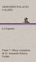 La Espuma Obras completas de D. Armando Palacio Vald?s, Tomo 7.