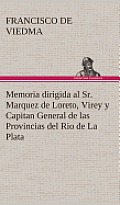 Memoria Dirigida Al Sr. Marquez de Loreto, Virey Y Capitan General de Las Provincias del Rio de la Plata