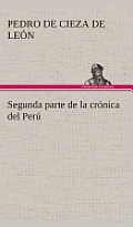 Segunda parte de la cr?nica del Per?, que trata del se?orio de los Incas Yupanquis y de sus grandes hechos y gobernacion
