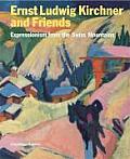 Ernst Ludwig Kirchner and Friends: Expressionism from the Swiss Mountains