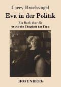 Eva in der Politik: Ein Buch ?ber die politische T?tigkeit der Frau