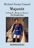 Majest?t: Ludwig II., K?nig von Bayern Ein K?nigsroman