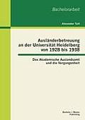 Ausl?nderbetreuung an der Universit?t Heidelberg von 1928 bis 1938: Das Akademische Auslandsamt und die Vergangenheit