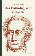 Das Pathologische bei Goethe. ?ber Geisteskrankheit in Goethes Figuren und Goethes Haltung zu Irrenh?usern