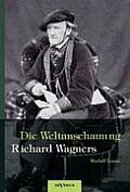 Richard Wagner - Die Weltanschauung Richard Wagners