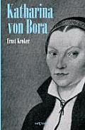 Katharina von Bora - Martin Luthers Frau. Biographie