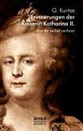 Erinnerungen der Kaiserin Katharina II. Von ihr selbst verfasst: Nach Alexander von Herzens Ausgabe neu herausgegeben von G. Kuntze. Mit mehreren Port