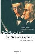 Briefwechsel zwischen Jacob und Wilhelm Grimm aus der Jugendzeit. Herausgegeben von Herman Grimm und Gustav Hinrichs