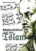 Melanchthon und der Islam - Ein Beitrag zur Kl?rung des Verh?ltnisses zwischen Christentum und Fremdreligionen in der Reformationszeit