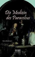 Die Medizin des Theophrastus Paracelsus von Hohenheim: Vom wissenschaftlichen Standpunkte betrachtet