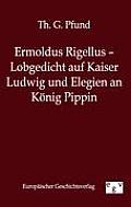 Ermoldus Rigellus - Lobgedicht auf Kaiser Ludwig und Elegien an K?nig Pippin