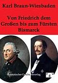 Von Friedrich dem Gro?en bis zum F?rsten Bismarck