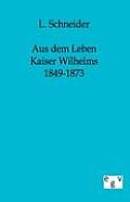 Aus Dem Leben Kaiser Wilhelms 1849-1873