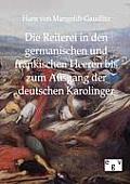 Die Reiterei in den germanischen und fr?nkischen Heeren bis zum Ausgang der deutschen Karolinger