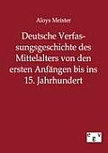 Deutsche Verfassungsgeschichte des Mittelalters von den ersten Anf?ngen bis ins 15. Jahrhundert
