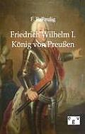 Friedrich Wilhelm I. - K?nig von Preu?en